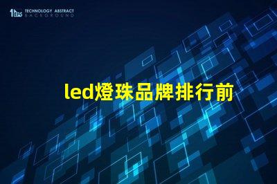 led燈珠品牌排行前十名國內有哪些 led燈珠生產廠家排名